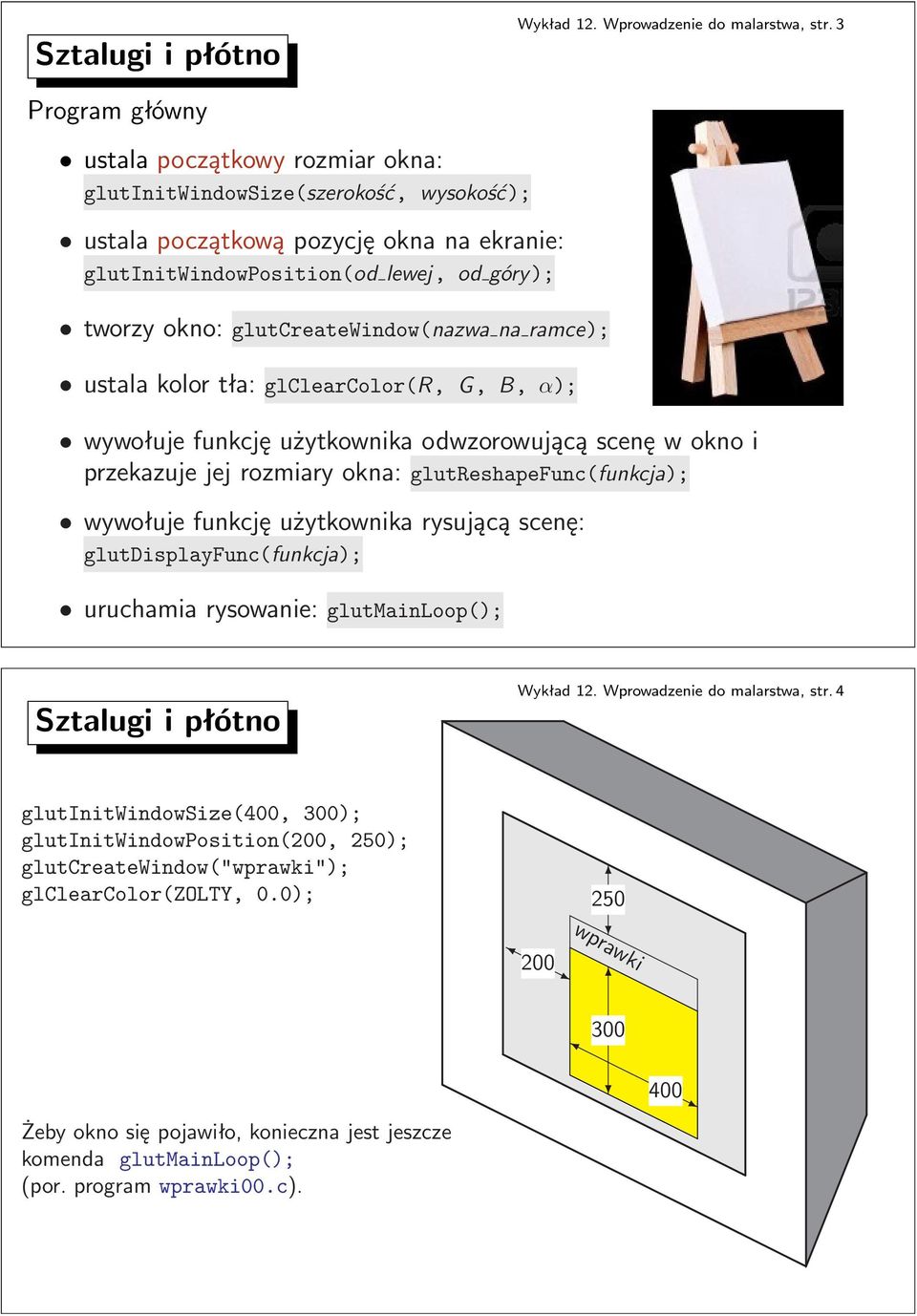 glutcreatewindow(nazwa na ramce); ustalakolortła:glclearcolor(r,g,b,α); wywołuje funkcję użytkownika odwzorowującą scenę w okno i przekazuje jej rozmiary okna: glutreshapefunc(funkcja); wywołuje