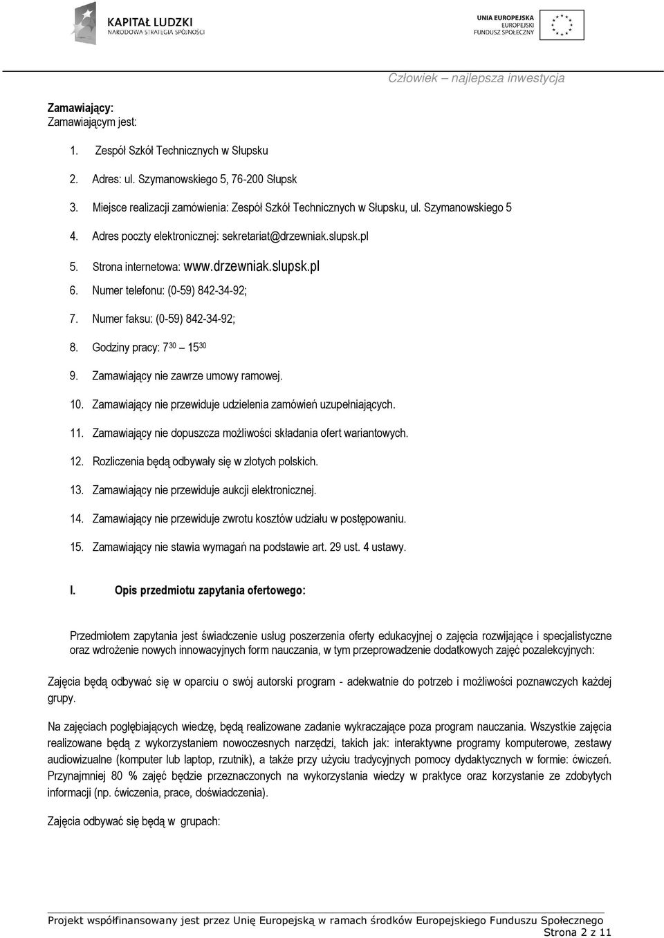 Numer faksu: (0-59) 842-34-92; 8. Godziny pracy: 7 30 15 30 9. Zamawiający nie zawrze umowy ramowej. 10. Zamawiający nie przewiduje udzielenia zamówień uzupełniających. 11.