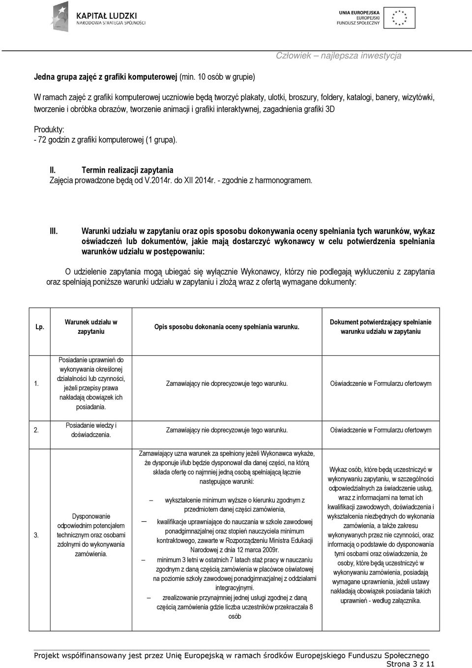 grafiki interaktywnej, zagadnienia grafiki 3D Produkty: - 72 godzin z grafiki komputerowej (1 grupa). II. Termin realizacji zapytania Zajęcia prowadzone będą od V.2014r. do XII 2014r.