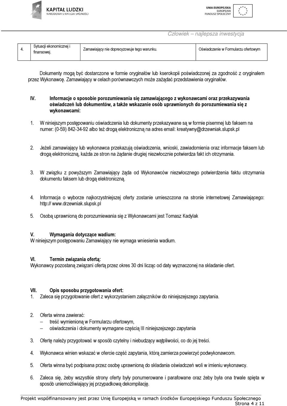 Zamawiający w celach porównawczych moŝe zaŝądać przedstawienia oryginałów. IV.