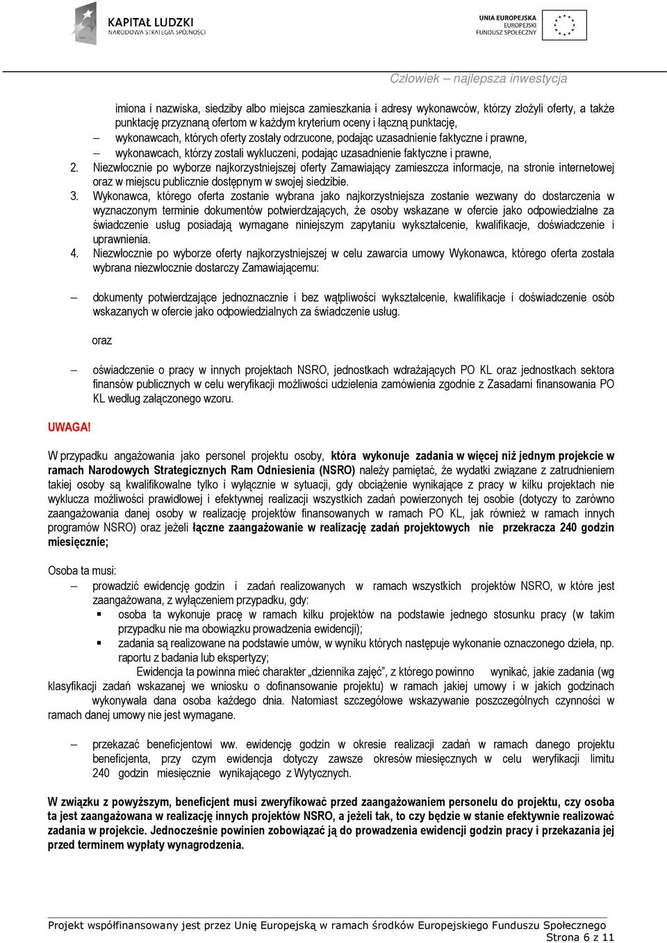 Niezwłocznie po wyborze najkorzystniejszej oferty Zamawiający zamieszcza informacje, na stronie internetowej oraz w miejscu publicznie dostępnym w swojej siedzibie. 3.
