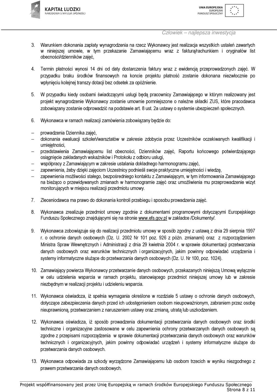 W przypadku braku środków finansowych na koncie projektu płatność zostanie dokonana niezwłocznie po wpłynięciu kolejnej transzy dotacji bez odsetek za opóźnienie. 5.