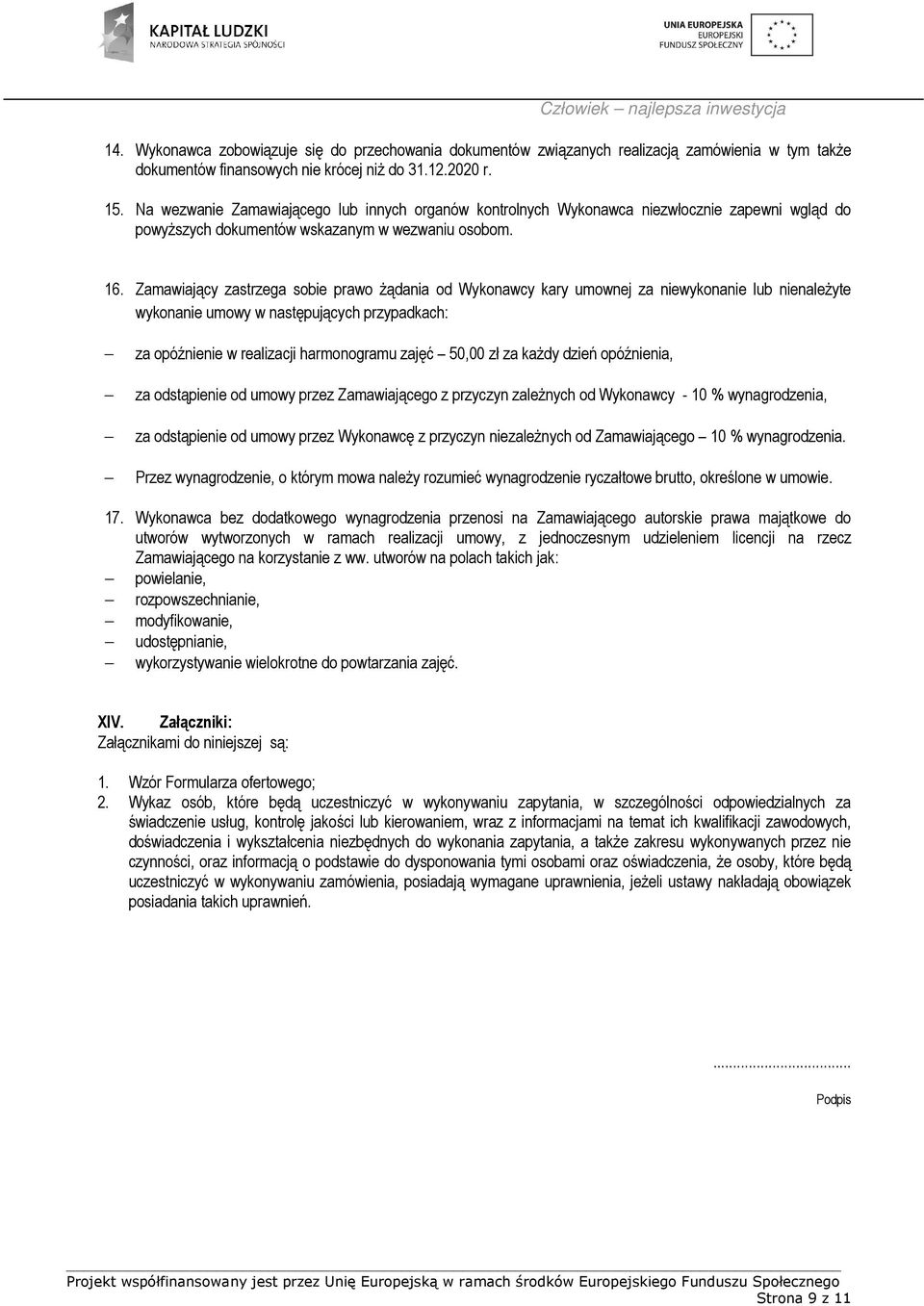 Zamawiający zastrzega sobie prawo Ŝądania od Wykonawcy kary umownej za niewykonanie lub nienaleŝyte wykonanie umowy w następujących przypadkach: za opóźnienie w realizacji harmonogramu zajęć 50,00 zł