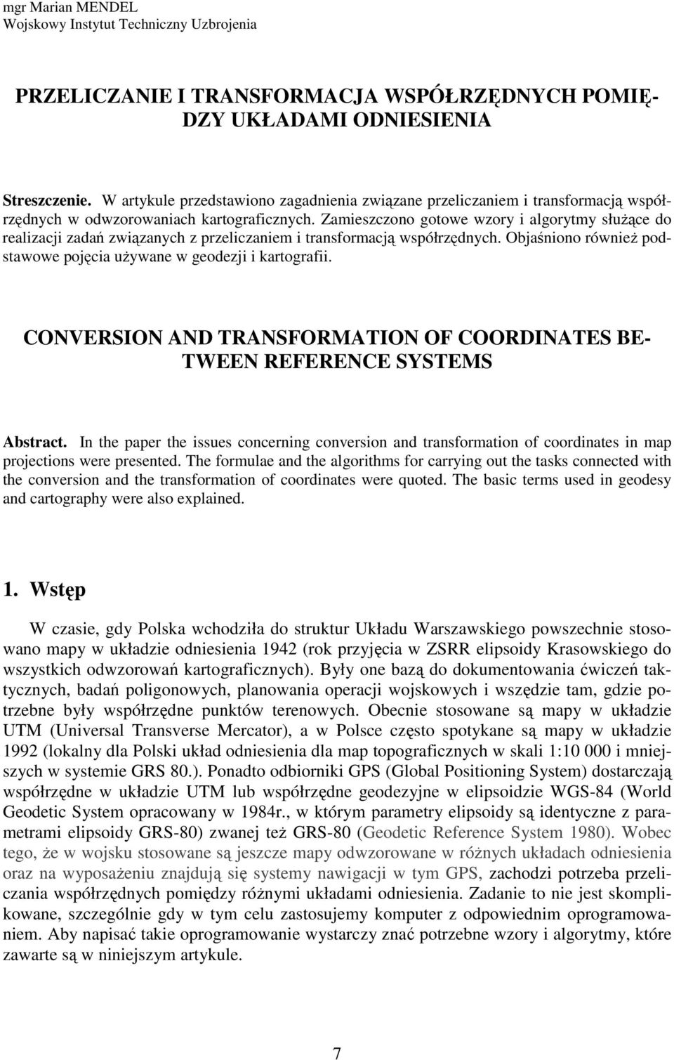 Zamieszczono gotowe wzory i agorytmy służące do reaizacji zadań związanych z przeiczaniem i transformacją współrzędnych. Objaśniono również podstawowe pojęcia używane w geodezji i artografii.