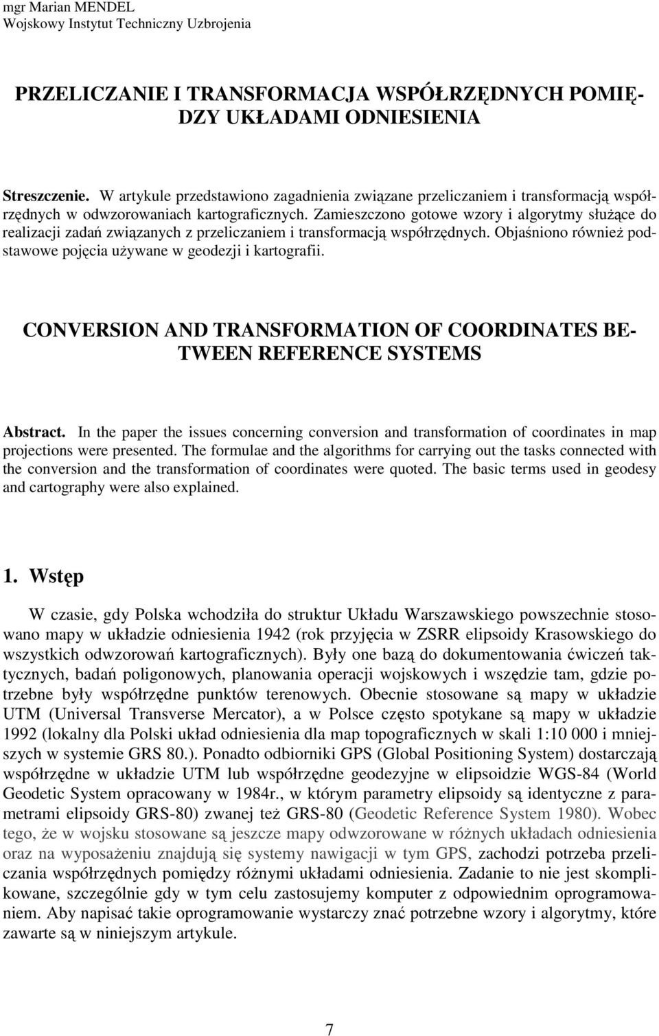 Zamieszczono gotowe wzory i agorytmy służące do reaizacji zadań związanych z przeiczaniem i transformacją współrzędnych. Objaśniono również podstawowe pojęcia używane w geodezji i artografii.