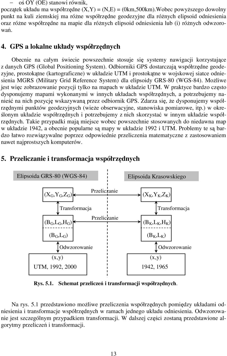 . GPS a oane ułady współrzędnych Obecnie na całym świecie powszechnie stosuje się systemy nawigacji orzystające z danych GPS (Goba Positioning System).