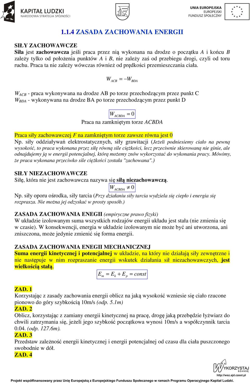 W = ACB W BDA W ACB - praca wykonywana na drodze AB po torze przechodzącym przez punkt C W BDA - wykonywana na drodze BA po torze przechodzącym przez punkt D W ACBDA = 0 Praca na zamkniętym torze