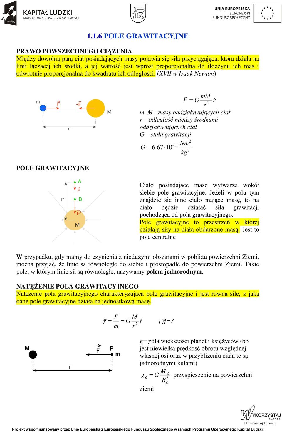 (XVII w Izaak Newton) POLE GRAWITACYJNE r mm F = G r ˆ r m, M - masy oddziaływujących ciał r odległość między środkami oddziaływujących ciał G stała grawitacji 11 Nm G = 6.