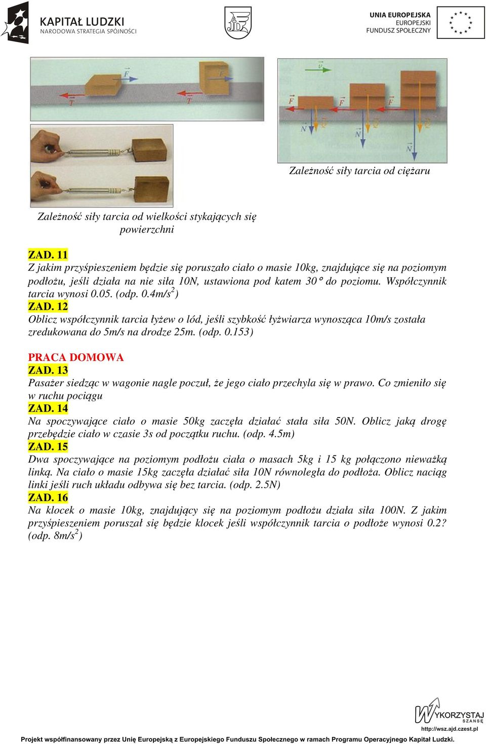 05. (odp. 0.4m/s ) ZAD. 1 Oblicz współczynnik tarcia łyżew o lód, jeśli szybkość łyżwiarza wynosząca 10m/s została zredukowana do 5m/s na drodze 5m. (odp. 0.153) PRACA DOMOWA ZAD.