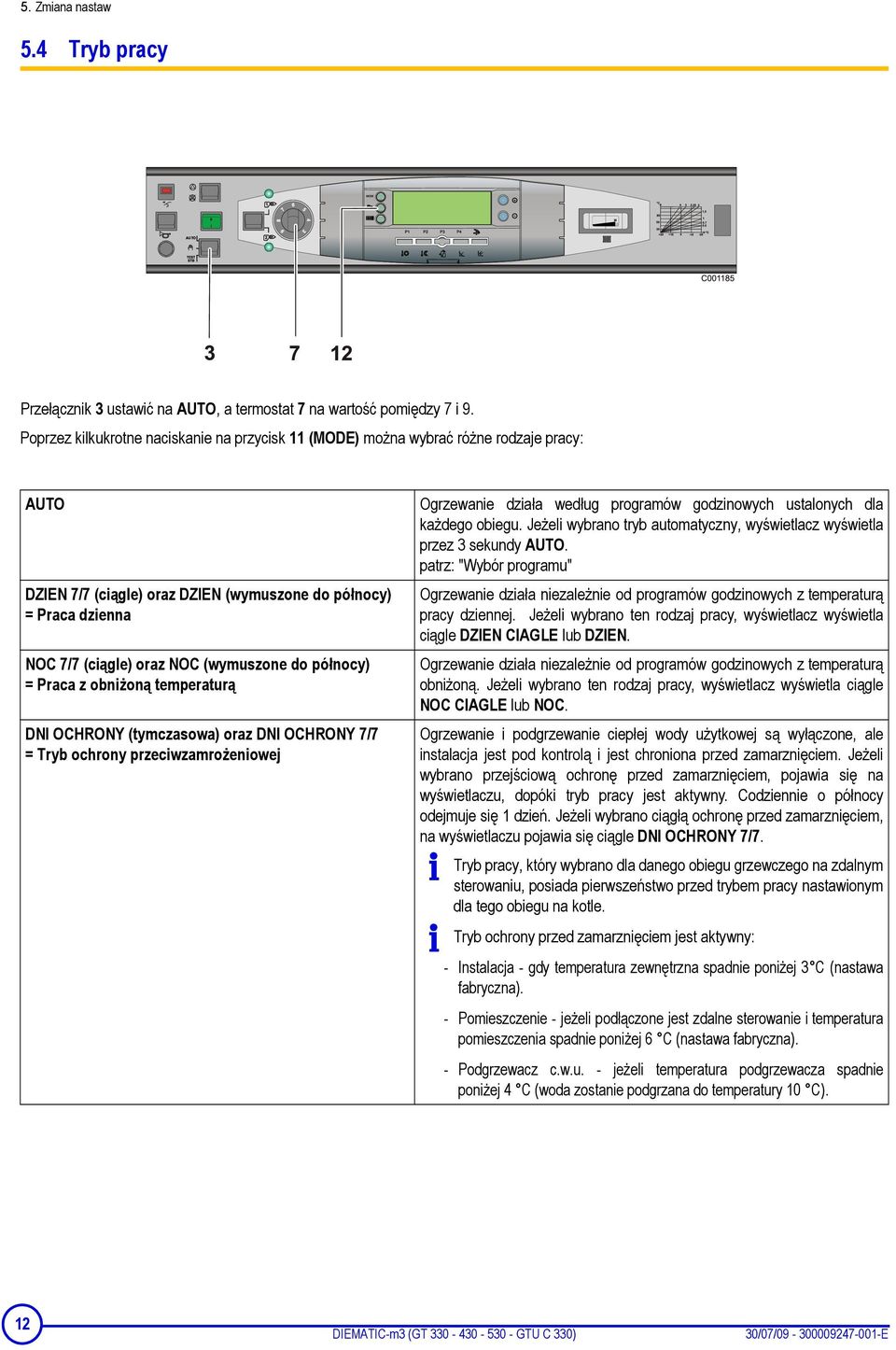 do północy) = Praca z obniżoną temperaturą DNI OCHRONY (tymczasowa) oraz DNI OCHRONY 7/7 = Tryb ochrony przeciwzamrożeniowej Ogrzewanie działa według programów godzinowych ustalonych dla każdego