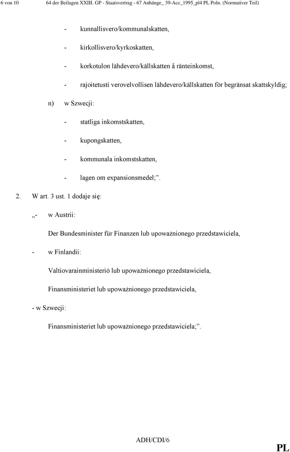 lähdevero/källskatten för begränsat skattskyldig; n) w Szwecji: - statliga inkomstskatten, - kupongskatten, - kommunala inkomstskatten, - lagen om expansionsmedel;. 2. W art. 3 ust.