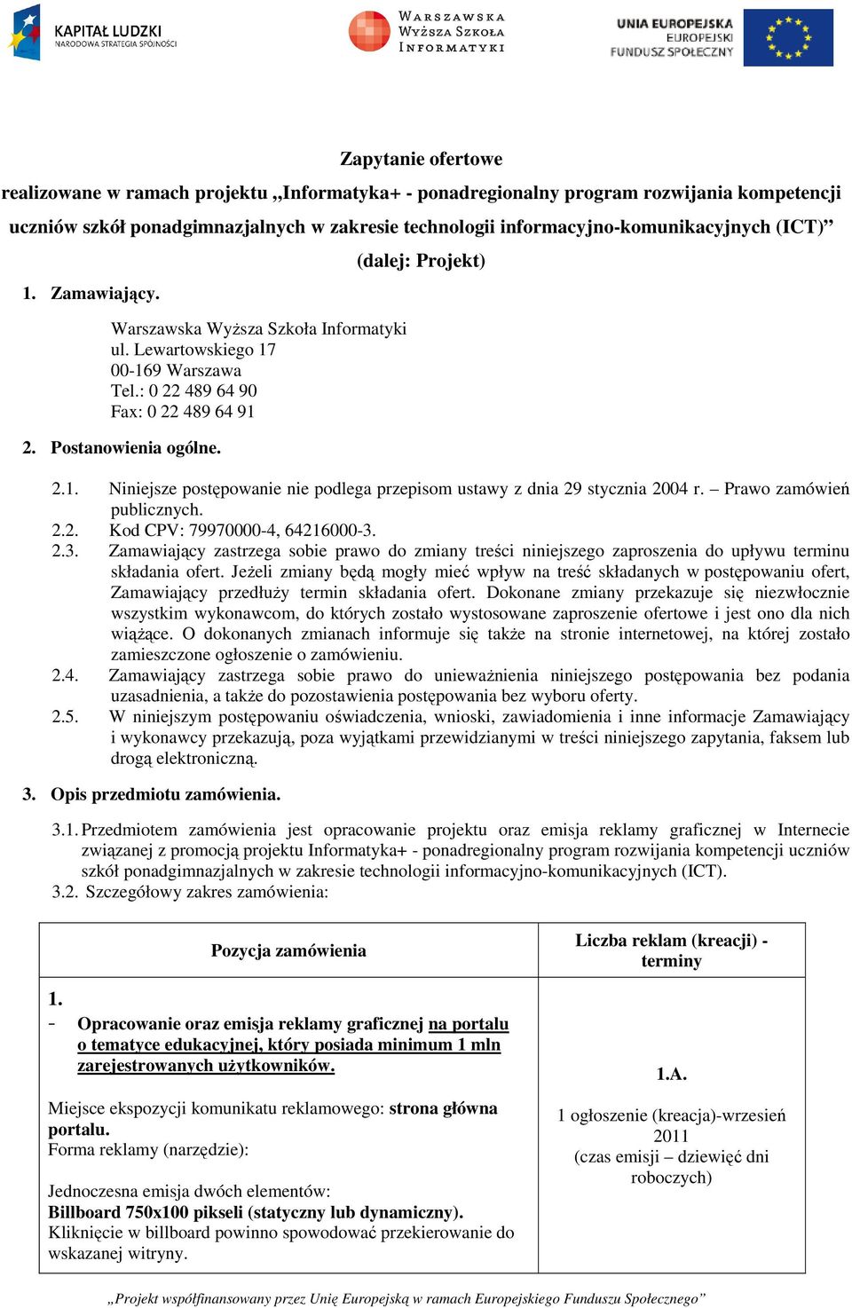 Prawo zamówień publicznych. 2.2. Kod CPV: 79970000-4, 64216000-3. 2.3. Zamawiający zastrzega sobie prawo do zmiany treści niniejszego zaproszenia do upływu terminu składania ofert.