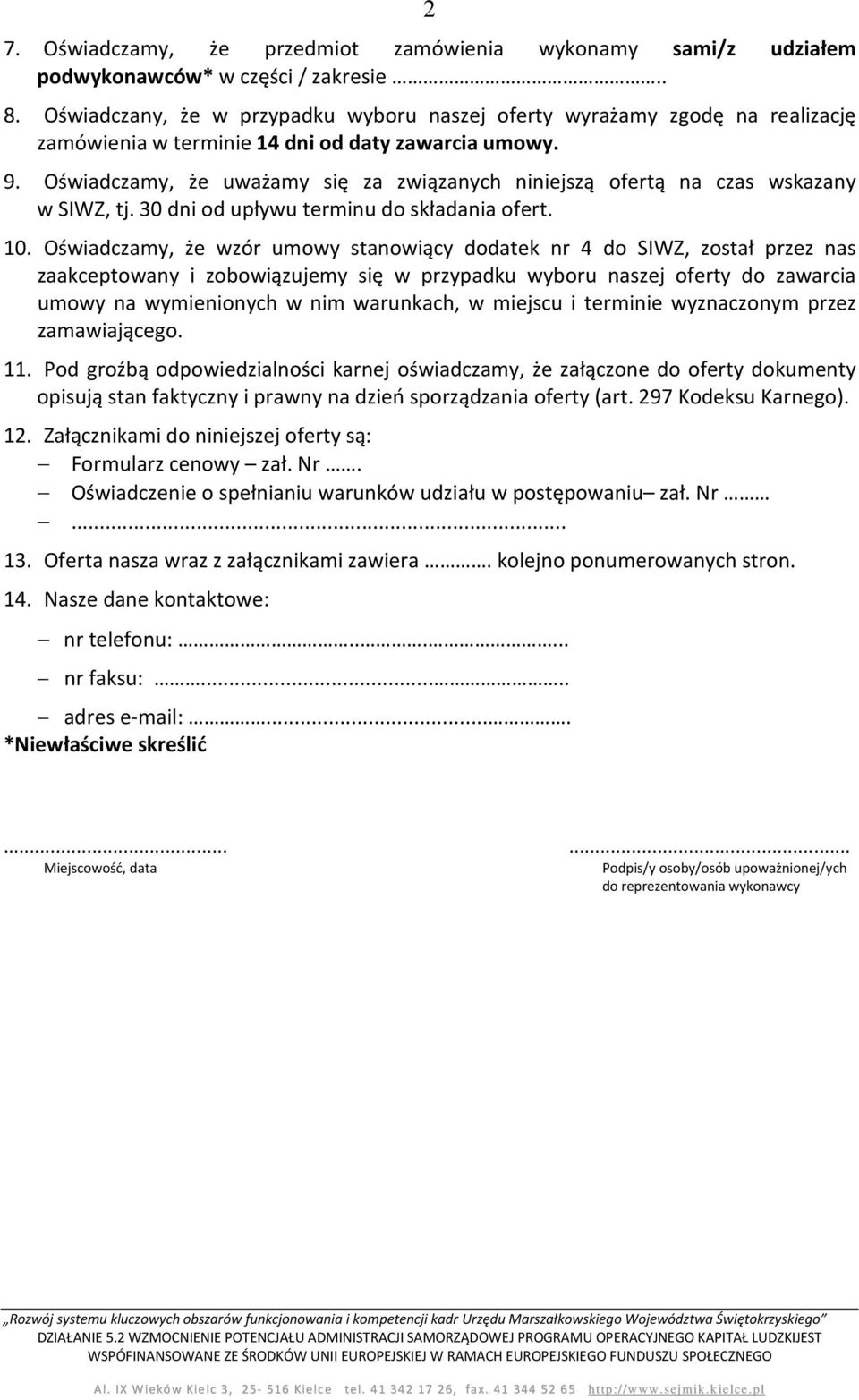 Oświadczamy, że uważamy się za związanych niniejszą ofertą na czas wskazany w SIWZ, tj. 30 dni od upływu terminu do składania ofert. 10.