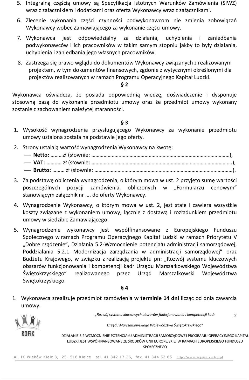 Wykonawca jest odpowiedzialny za działania, uchybienia i zaniedbania podwykonawców i ich pracowników w takim samym stopniu jakby to były działania, uchybienia i zaniedbania jego własnych pracowników.