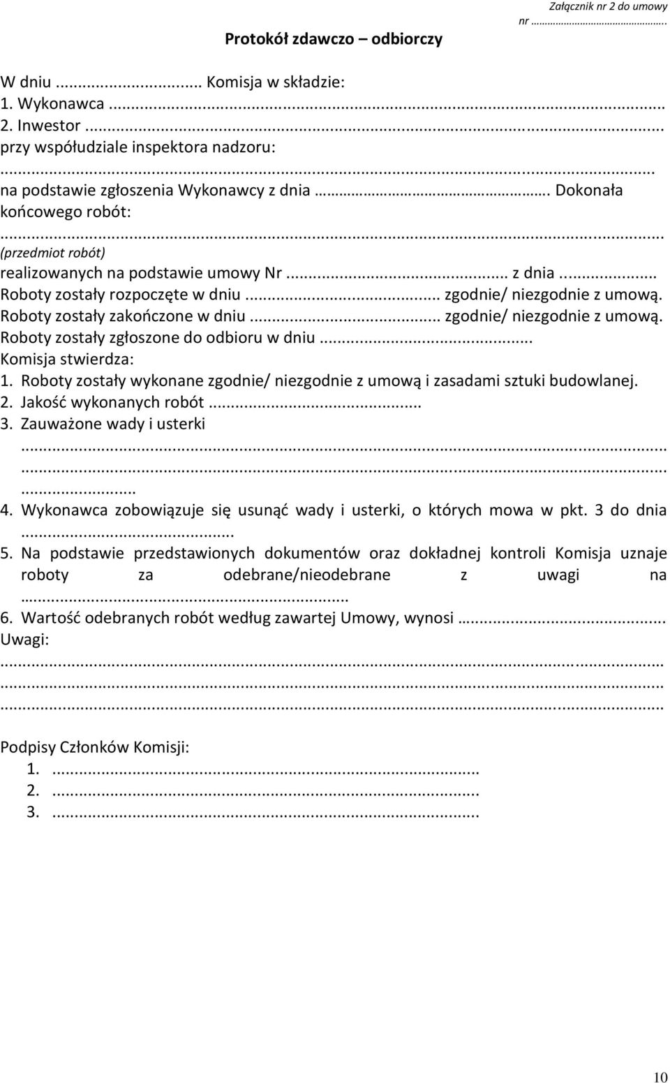.. zgodnie/ niezgodnie z umową. Roboty zostały zgłoszone do odbioru w dniu... Komisja stwierdza: 1. Roboty zostały wykonane zgodnie/ niezgodnie z umową i zasadami sztuki budowlanej. 2.