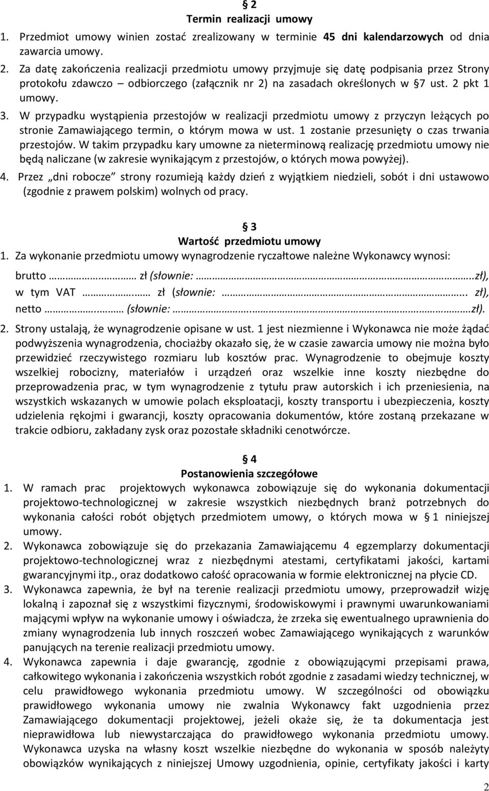 W przypadku wystąpienia przestojów w realizacji przedmiotu umowy z przyczyn leżących po stronie Zamawiającego termin, o którym mowa w ust. 1 zostanie przesunięty o czas trwania przestojów.