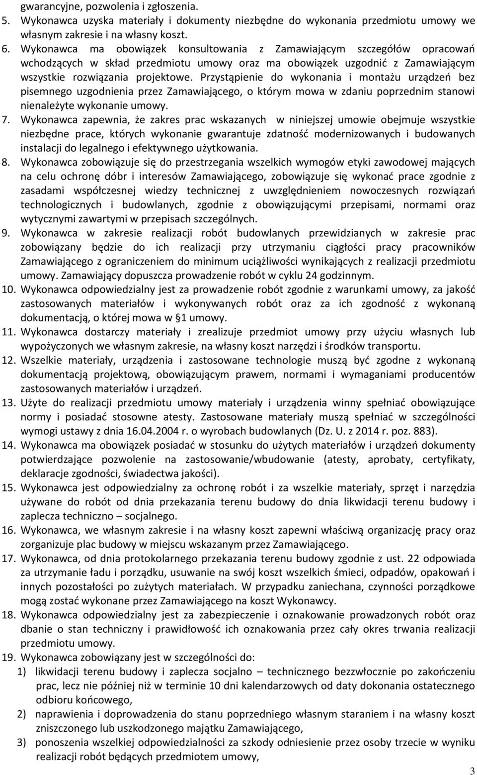 Przystąpienie do wykonania i montażu urządzeń bez pisemnego uzgodnienia przez Zamawiającego, o którym mowa w zdaniu poprzednim stanowi nienależyte wykonanie umowy. 7.