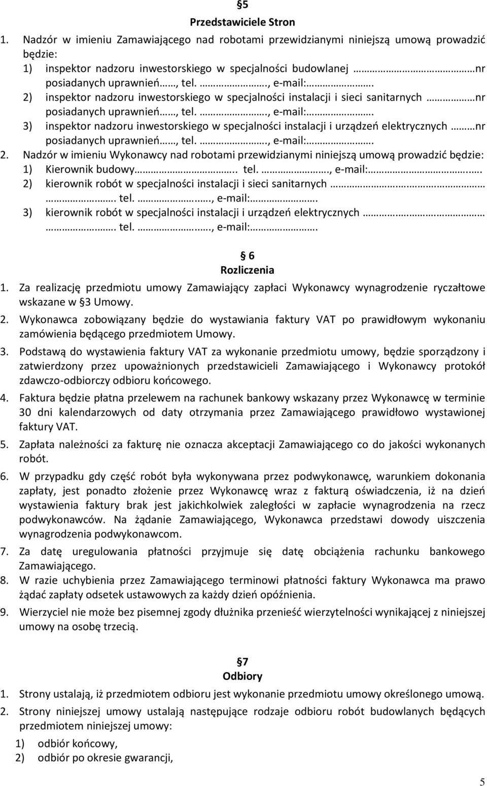 2) inspektor nadzoru inwestorskiego w specjalności instalacji i sieci sanitarnych nr posiadanych uprawnień, tel.., e-mail:.