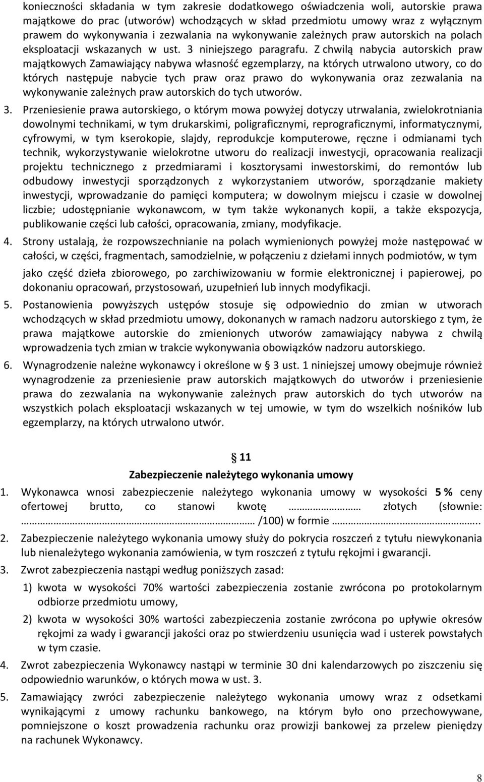 Z chwilą nabycia autorskich praw majątkowych Zamawiający nabywa własność egzemplarzy, na których utrwalono utwory, co do których następuje nabycie tych praw oraz prawo do wykonywania oraz zezwalania