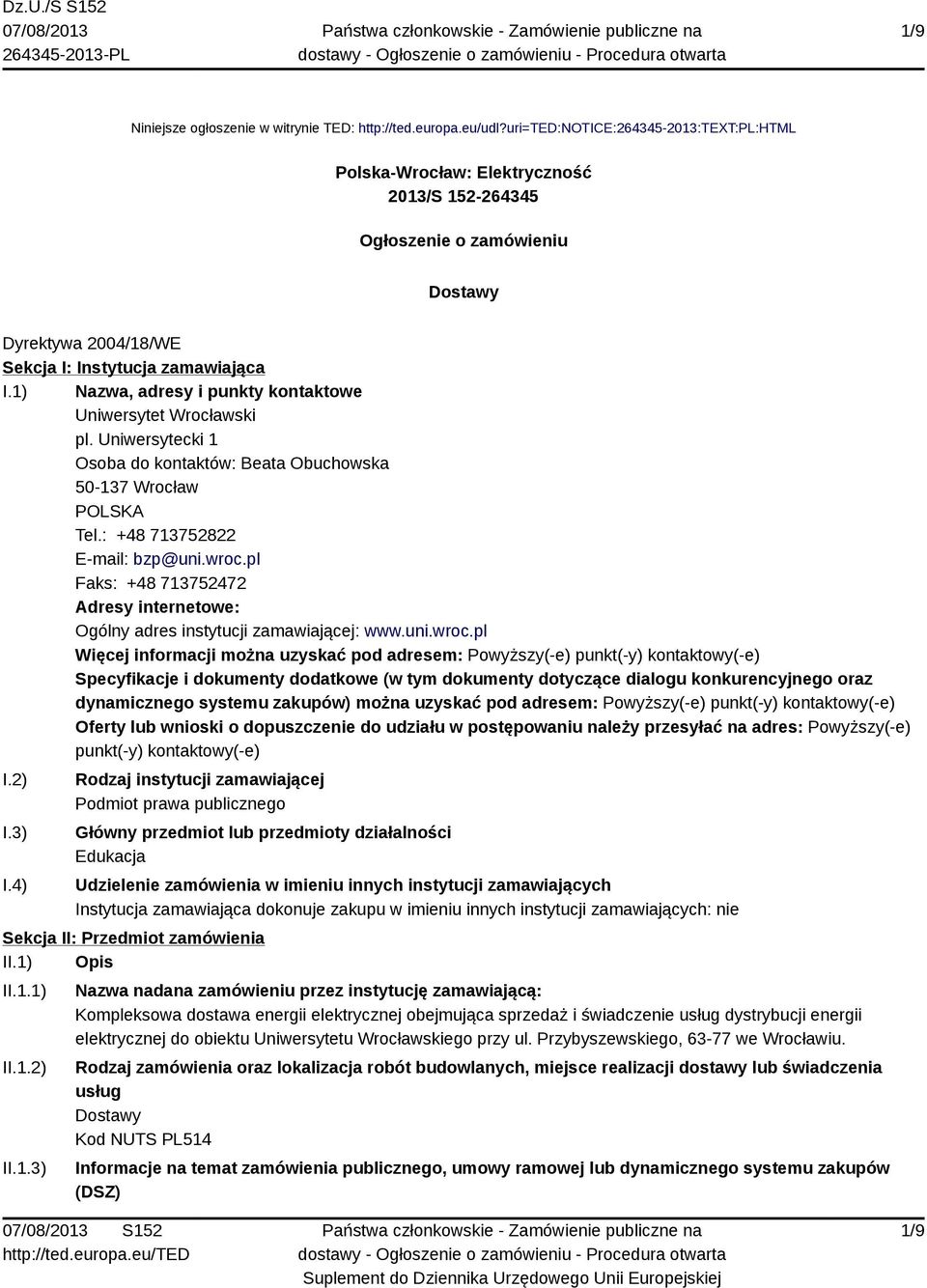 1) Nazwa, adresy i punkty kontaktowe Uniwersytet Wrocławski pl. Uniwersytecki 1 Osoba do kontaktów: Beata Obuchowska 50-137 Wrocław POLSKA Tel.: +48 713752822 E-mail: bzp@uni.wroc.