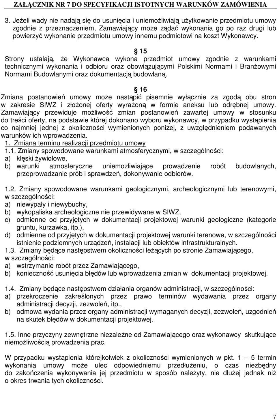 15 Strony ustalają, że Wykonawca wykona przedmiot umowy zgodnie z warunkami technicznymi wykonania i odbioru oraz obowiązującymi Polskimi Normami i Branżowymi Normami Budowlanymi oraz dokumentacją
