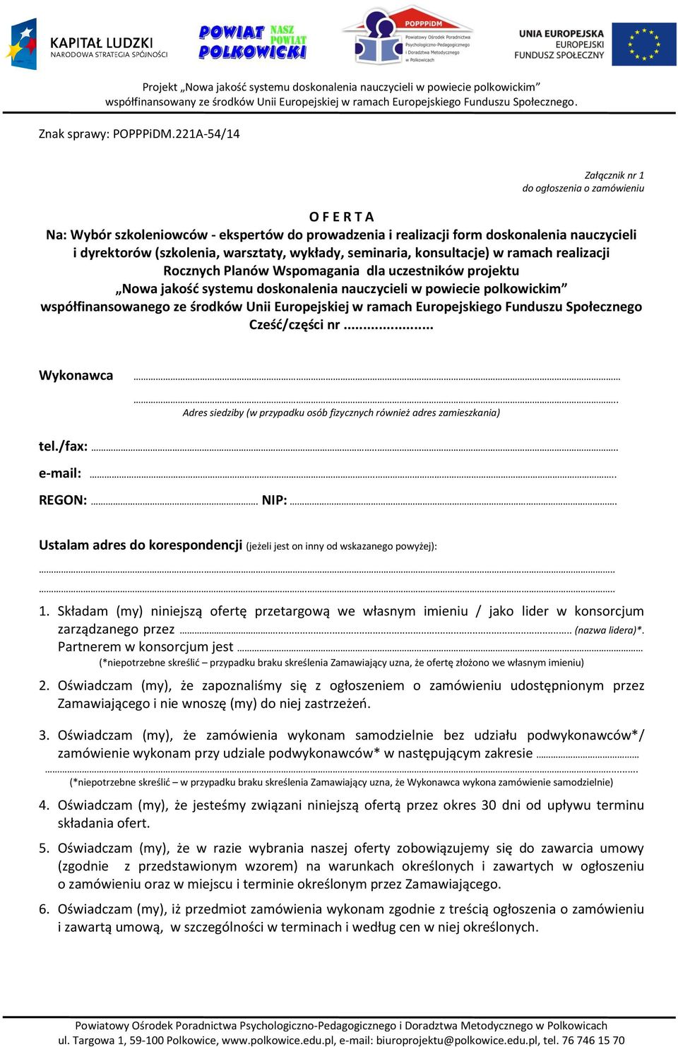 Europejskiego Funduszu Społecznego Cześć/części nr... Wykonawca.. Adres siedziby (w przypadku osób fizycznych również adres zamieszkania) tel./fax:.... e-mail:.... REGON:.. NIP:.