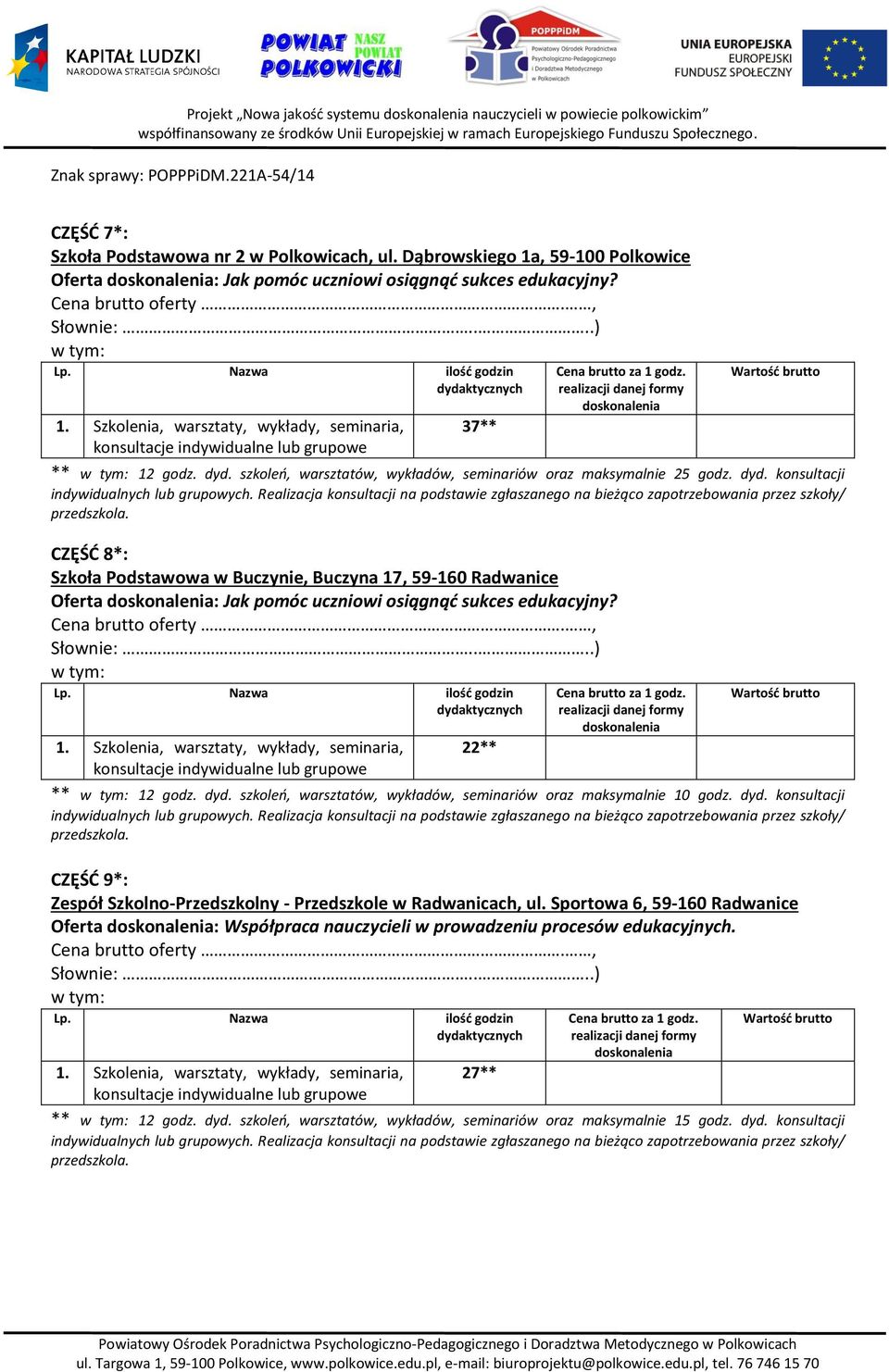 konsultacji CZĘŚĆ 8*: Szkoła Podstawowa w Buczynie, Buczyna 17, 59-160 Radwanice Oferta : Jak pomóc uczniowi osiągnąć sukces edukacyjny? 1. Szkolenia, warsztaty, wykłady, seminaria, 22** ** 12 godz.