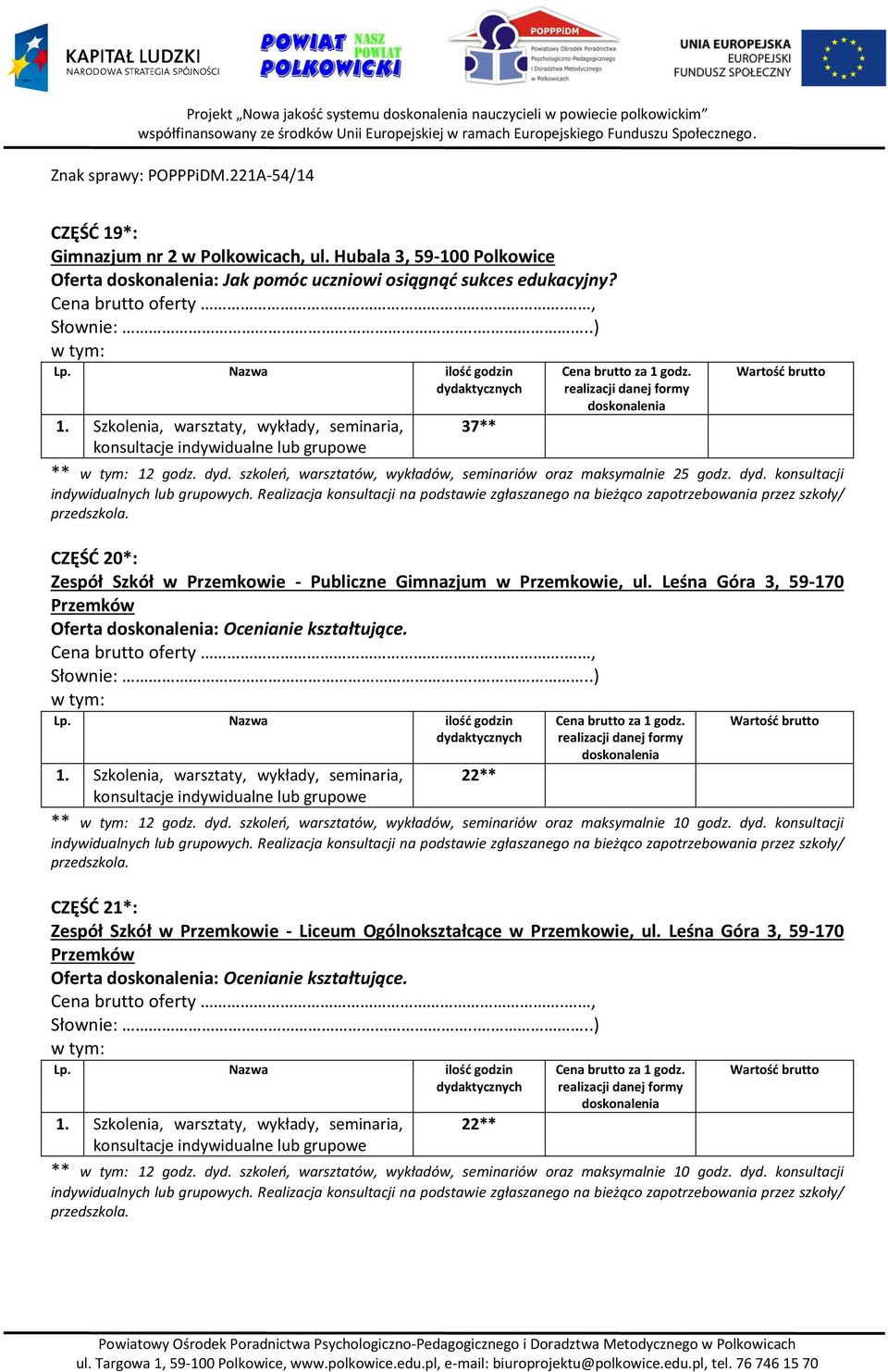 Leśna Góra 3, 59-170 Przemków Oferta : Ocenianie kształtujące. 1. Szkolenia, warsztaty, wykłady, seminaria, 22** ** 12 godz. dyd. szkoleń, warsztatów, wykładów, seminariów oraz maksymalnie 10 godz.