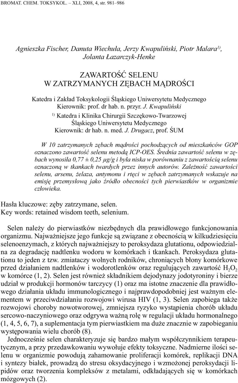 Uniwersytetu Medycznego Kierownik: prof. dr hab. n. przyr. J. Kwapuliński 1) Katedra i Klinika Chirurgii Szczękowo-Twarzowej Śląskiego Uniwersytetu Medycznego Kierownik: dr hab. n. med. J. Drugacz, prof.