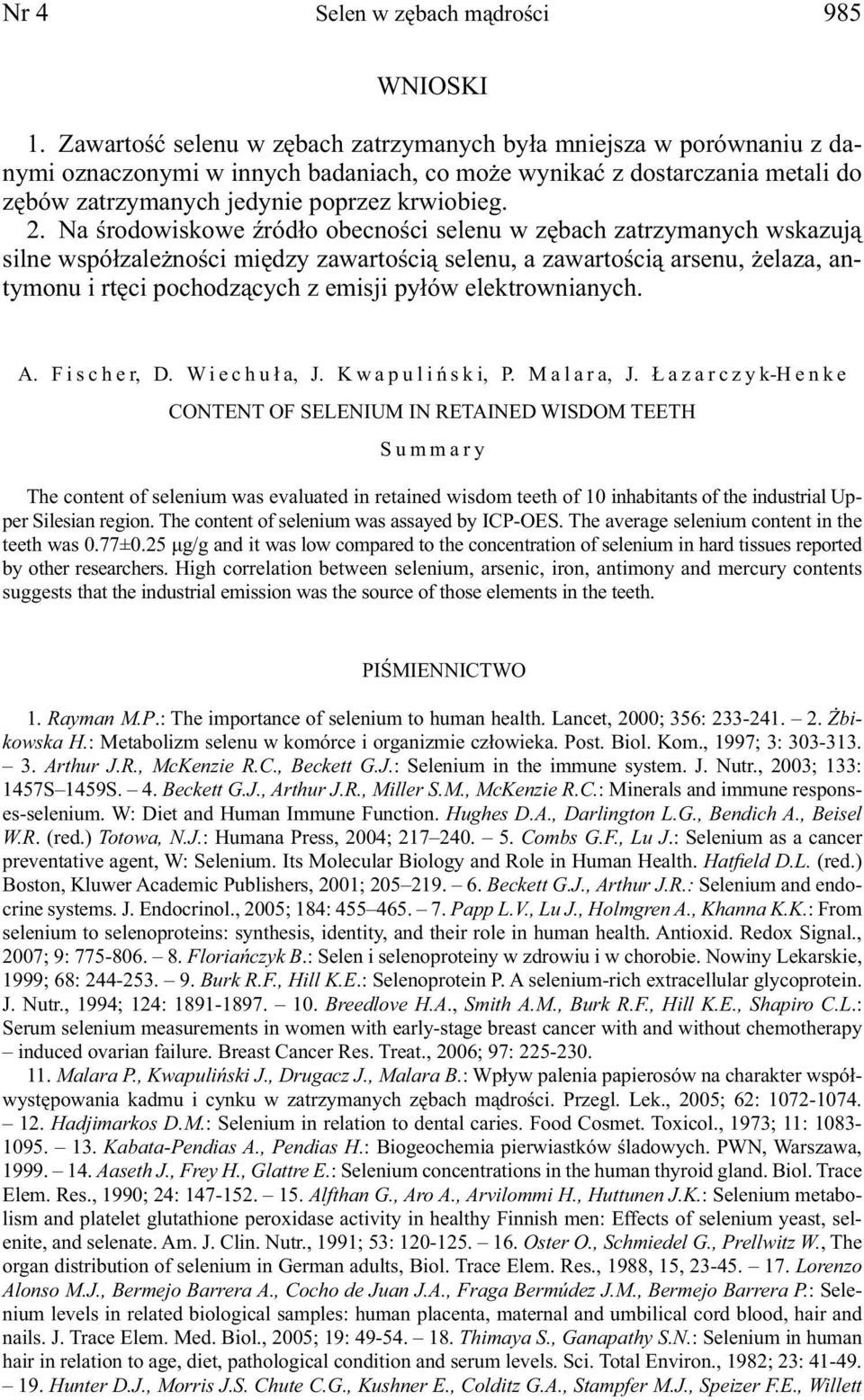 Na środowiskowe źródło obecności selenu w zębach zatrzymanych wskazują silne współzależności między zawartością selenu, a zawartością arsenu, żelaza, antymonu i rtęci pochodzących z emisji pyłów