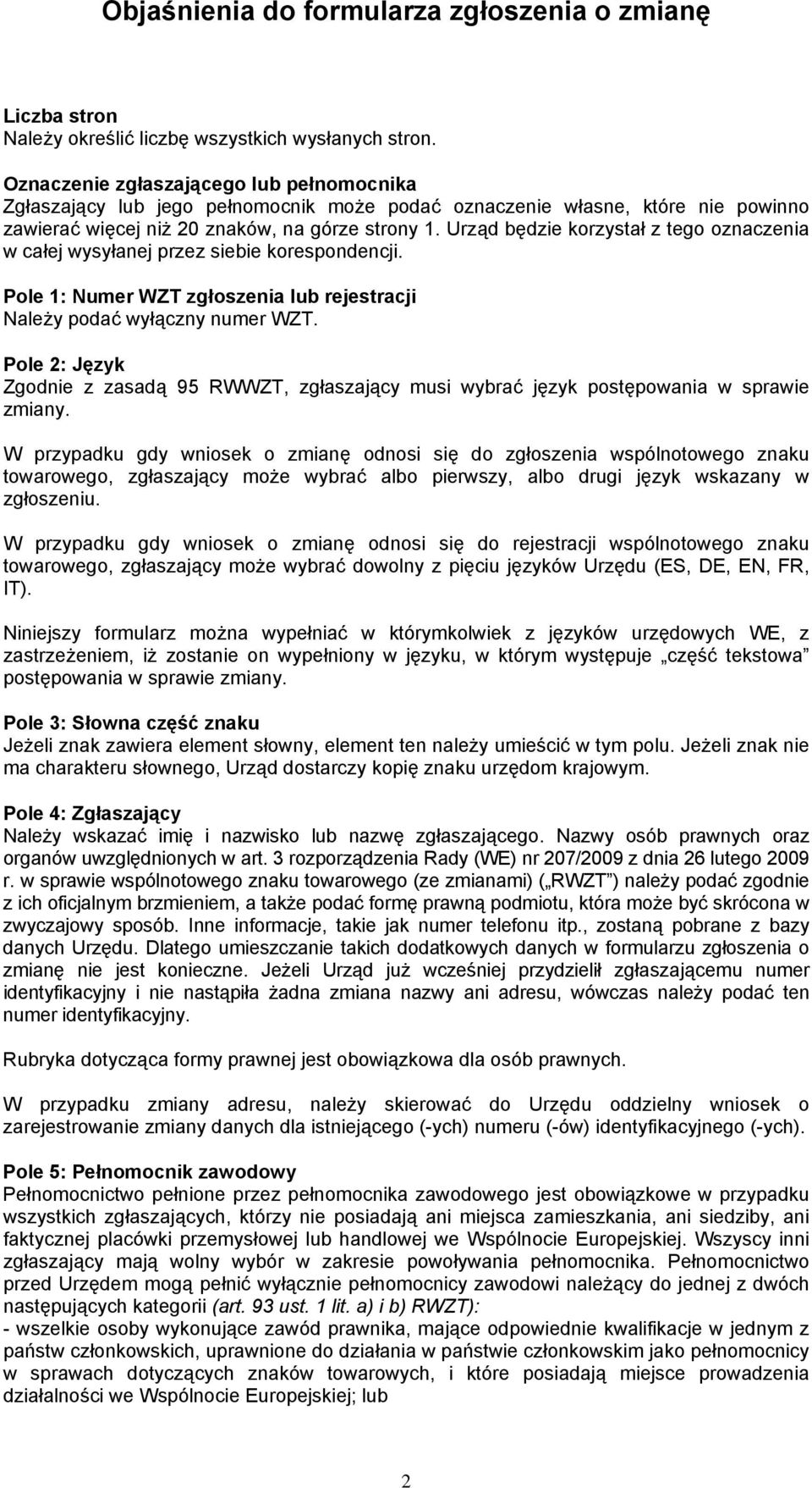 Urząd będzie korzystał z tego oznaczenia w całej wysyłanej przez siebie korespondencji. Pole 1: Numer WZT zgłoszenia lub rejestracji Należy podać wyłączny numer WZT.