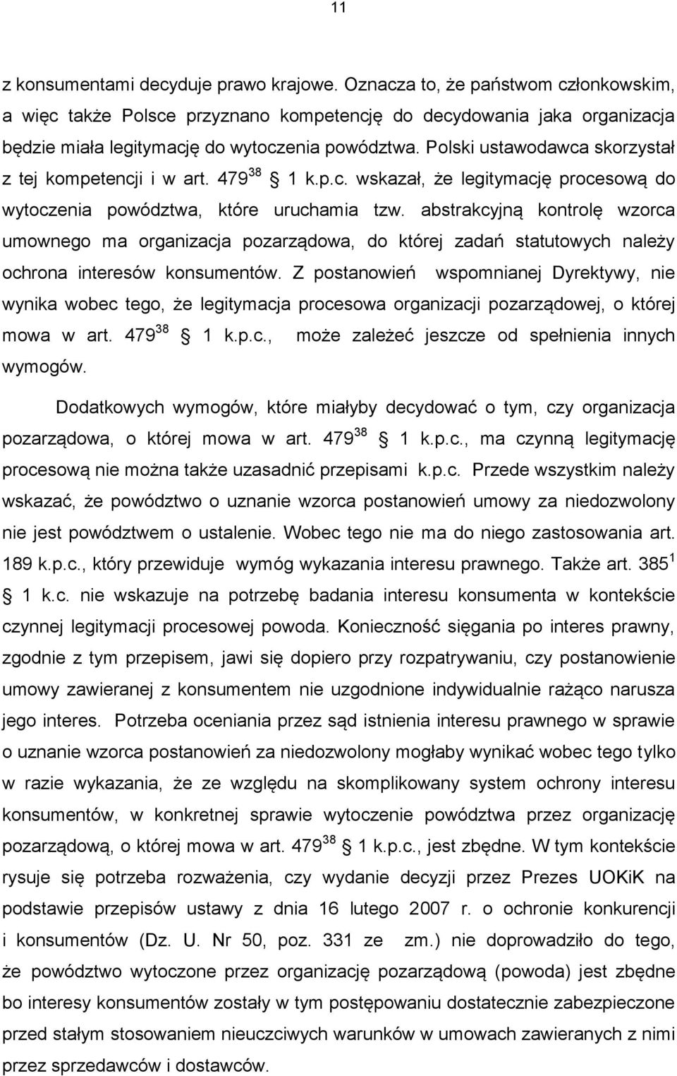 Polski ustawodawca skorzystał z tej kompetencji i w art. 479 38 1 k.p.c. wskazał, że legitymację procesową do wytoczenia powództwa, które uruchamia tzw.