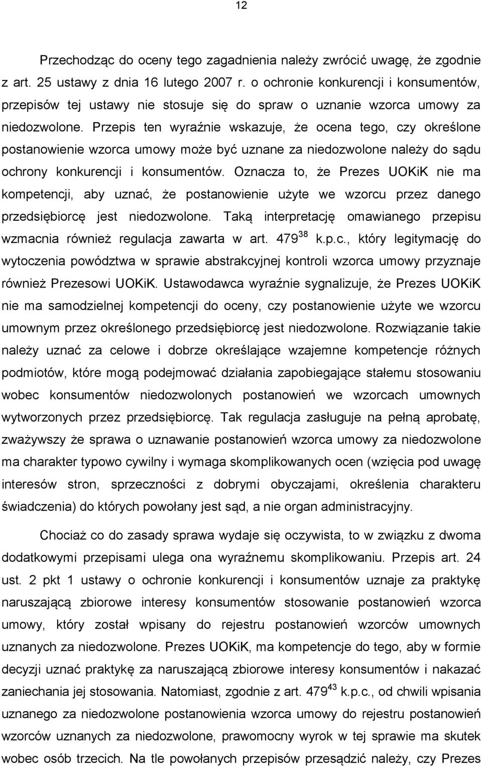 Przepis ten wyraźnie wskazuje, że ocena tego, czy określone postanowienie wzorca umowy może być uznane za niedozwolone należy do sądu ochrony konkurencji i konsumentów.