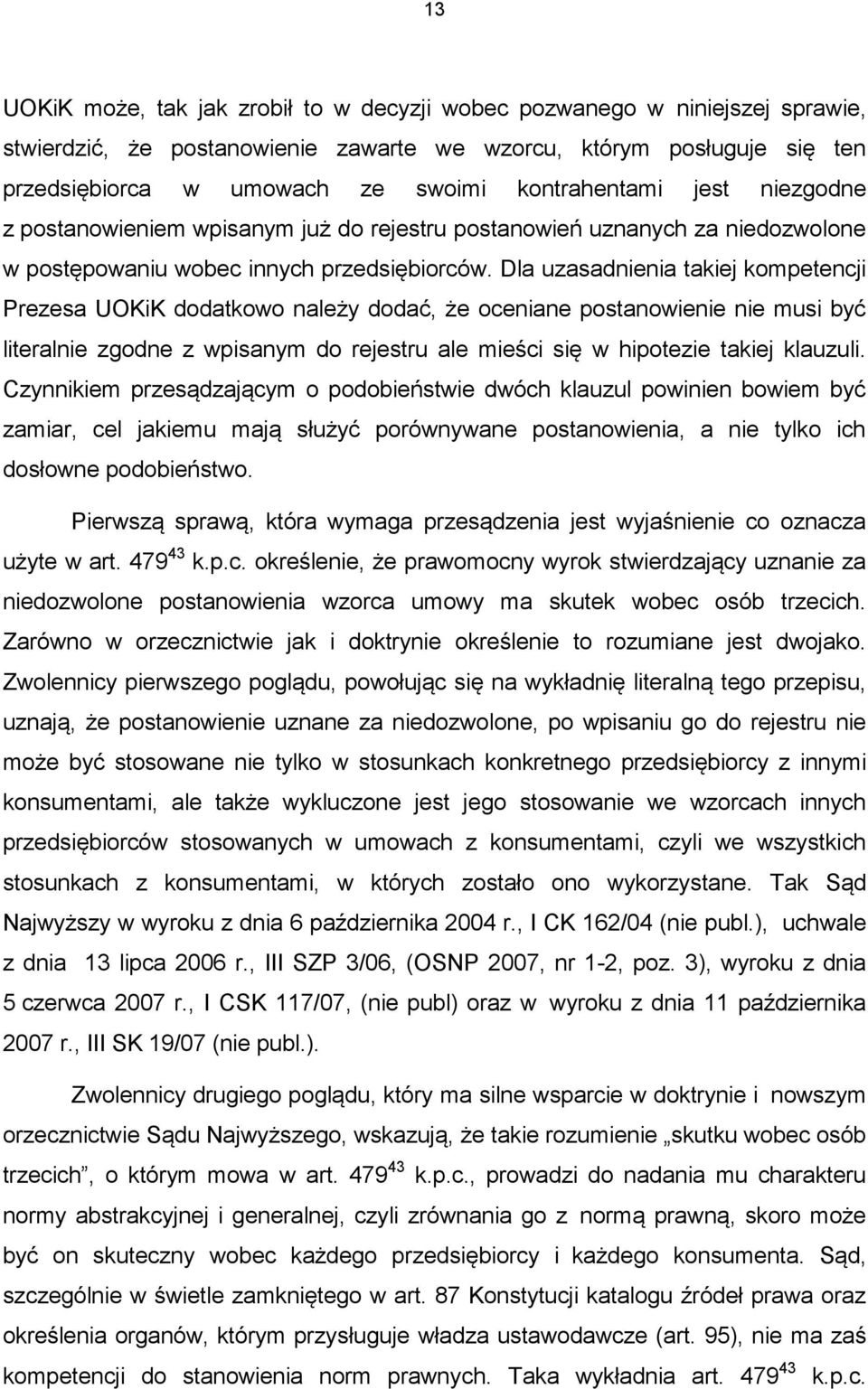 Dla uzasadnienia takiej kompetencji Prezesa UOKiK dodatkowo należy dodać, że oceniane postanowienie nie musi być literalnie zgodne z wpisanym do rejestru ale mieści się w hipotezie takiej klauzuli.