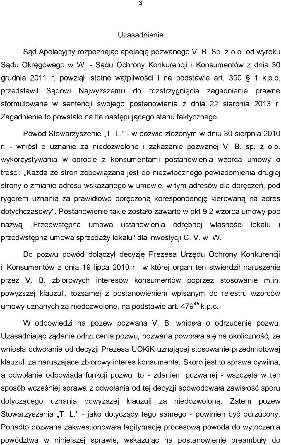 Zagadnienie to powstało na tle następującego stanu faktycznego. Powód Stowarzyszenie T. L." - w pozwie złożonym w dniu 30 sierpnia 2010 r. - wniósł o uznanie za niedozwolone i zakazanie pozwanej V. B.