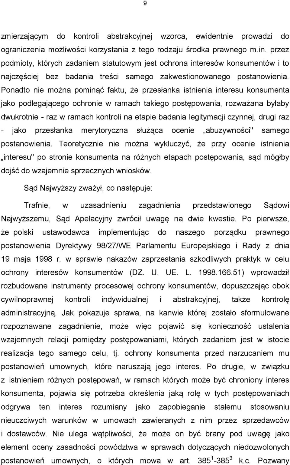 Ponadto nie można pominąć faktu, że przesłanka istnienia interesu konsumenta jako podlegającego ochronie w ramach takiego postępowania, rozważana byłaby dwukrotnie - raz w ramach kontroli na etapie