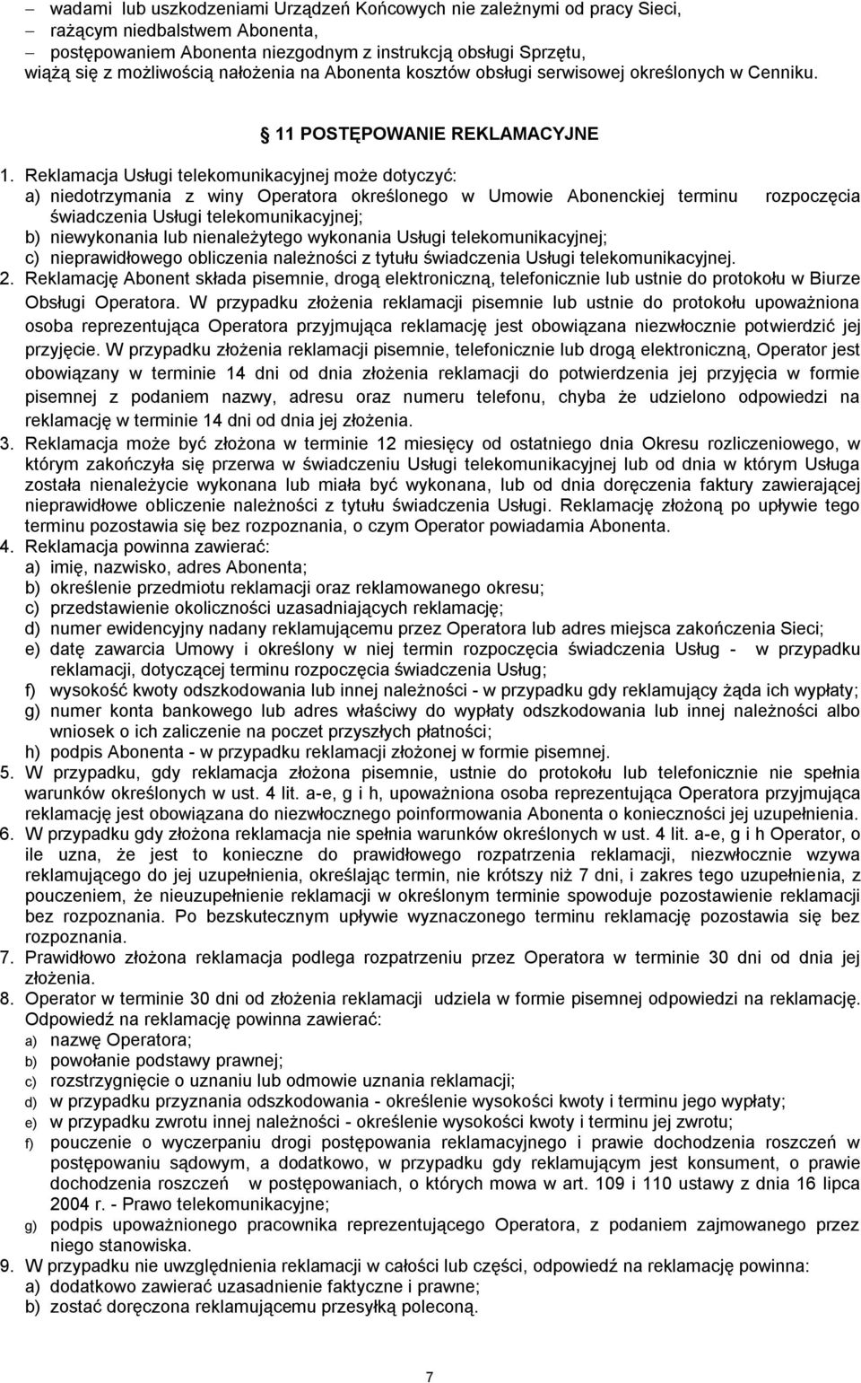 Reklamacja Usługi telekomunikacyjnej może dotyczyć: a) niedotrzymania z winy Operatora określonego w Umowie Abonenckiej terminu rozpoczęcia świadczenia Usługi telekomunikacyjnej; b) niewykonania lub