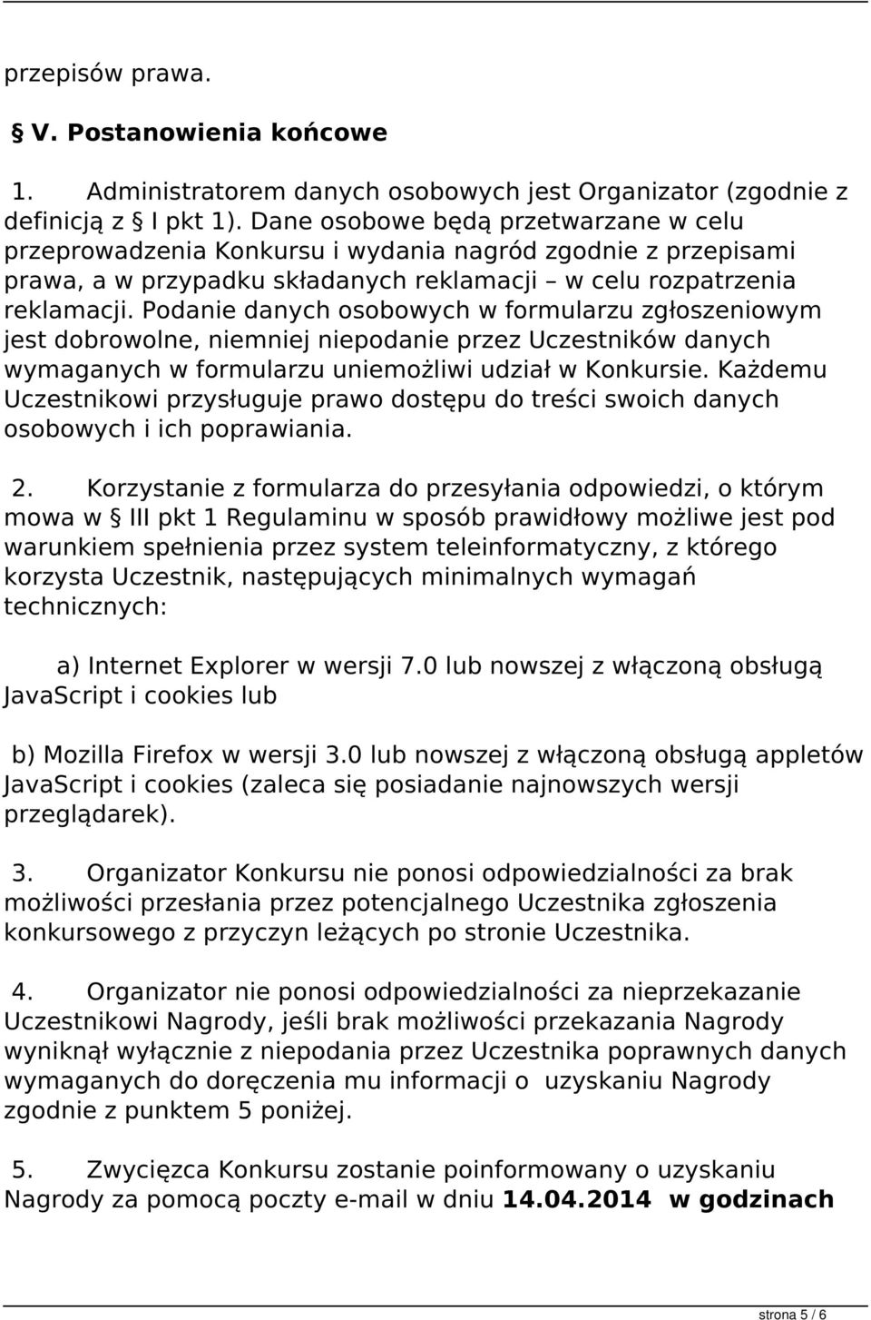 Podanie danych osobowych w formularzu zgłoszeniowym jest dobrowolne, niemniej niepodanie przez Uczestników danych wymaganych w formularzu uniemożliwi udział w Konkursie.