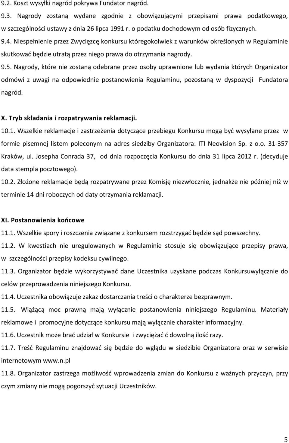 Niespełnienie przez Zwycięzcę konkursu któregokolwiek z warunków określonych w Regulaminie skutkować będzie utratą przez niego prawa do otrzymania nagrody. 9.5.