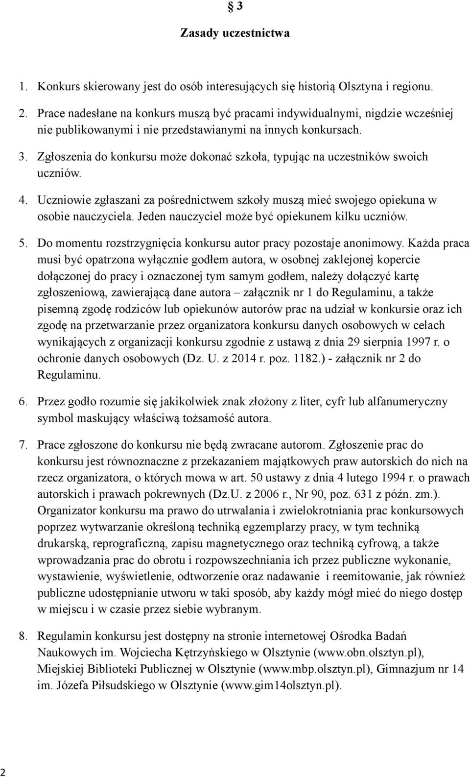 Zgłoszenia do konkursu może dokonać szkoła, typując na uczestników swoich uczniów. 4. Uczniowie zgłaszani za pośrednictwem szkoły muszą mieć swojego opiekuna w osobie nauczyciela.