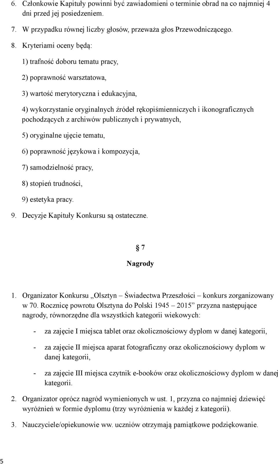 pochodzących z archiwów publicznych i prywatnych, 5) oryginalne ujęcie tematu, 6) poprawność językowa i kompozycja, 7) samodzielność pracy, 8) stopień trudności, 9)