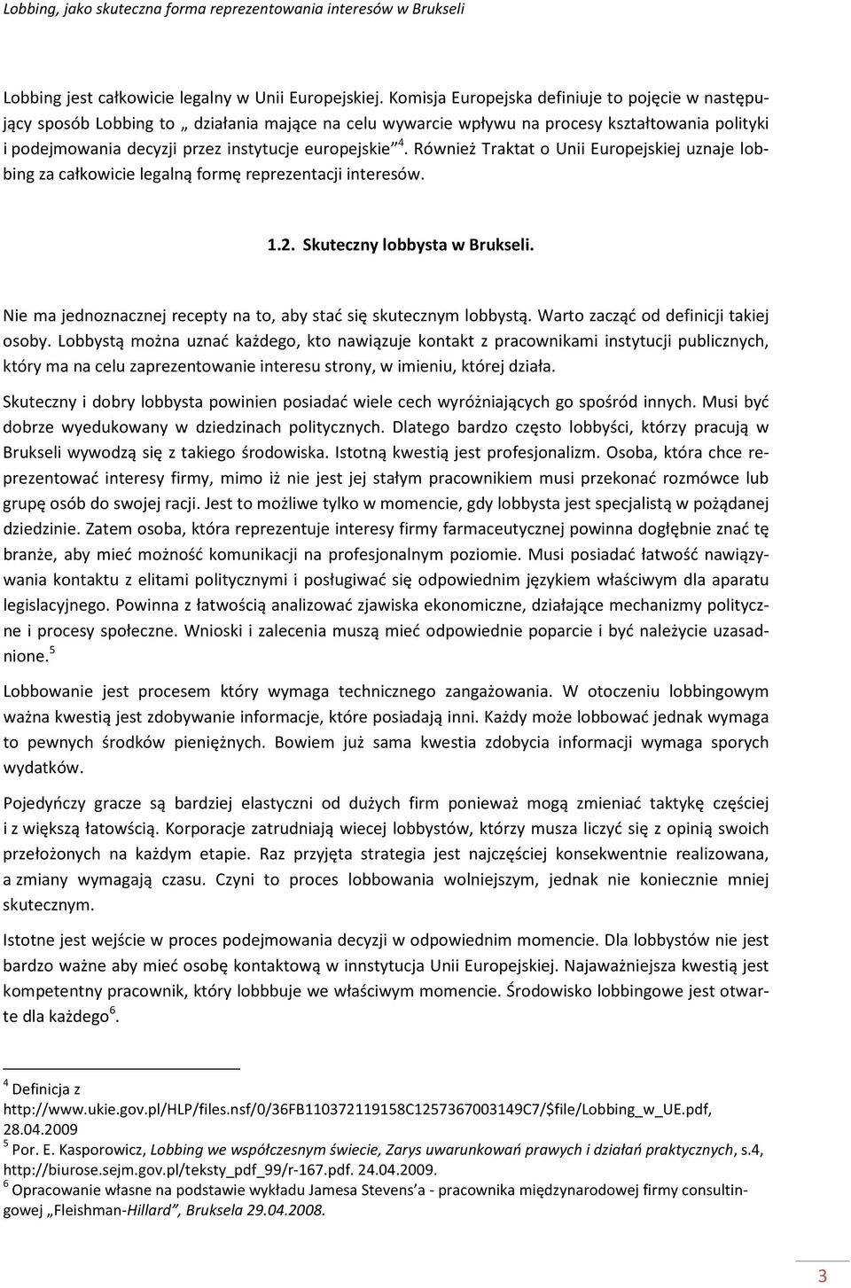 4. Również Traktat o Unii Europejskiej uznaje lobbing za całkowicie legalną formę reprezentacji interesów. 1.2. Skuteczny lobbysta w Brukseli.