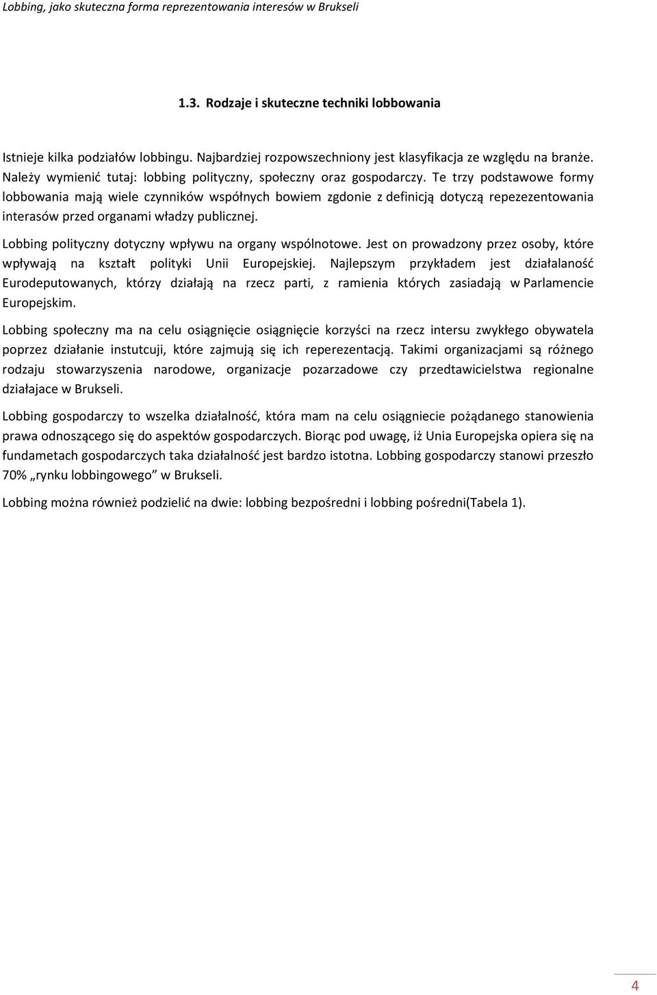 Te trzy podstawowe formy lobbowania mają wiele czynników współnych bowiem zgdonie z definicją dotyczą repezezentowania interasów przed organami władzy publicznej.