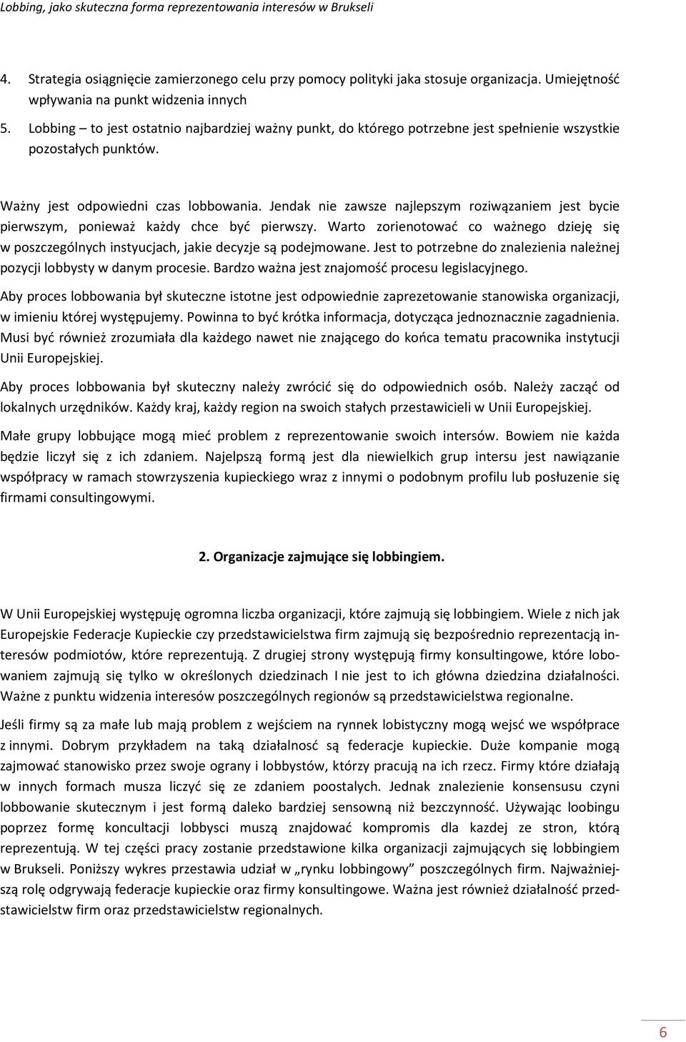 Jendak nie zawsze najlepszym roziwązaniem jest bycie pierwszym, ponieważ każdy chce być pierwszy. Warto zorienotować co ważnego dzieję się w poszczególnych instyucjach, jakie decyzje są podejmowane.