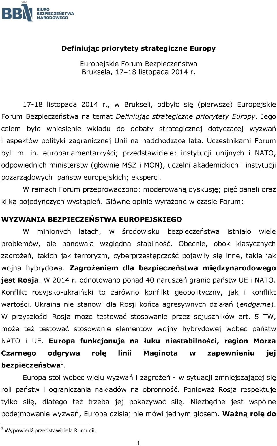 Jego celem było wniesienie wkładu do debaty strategicznej dotyczącej wyzwań i aspektów polityki zagranicznej Unii na nadchodzące lata. Uczestnikami Forum byli m. in.