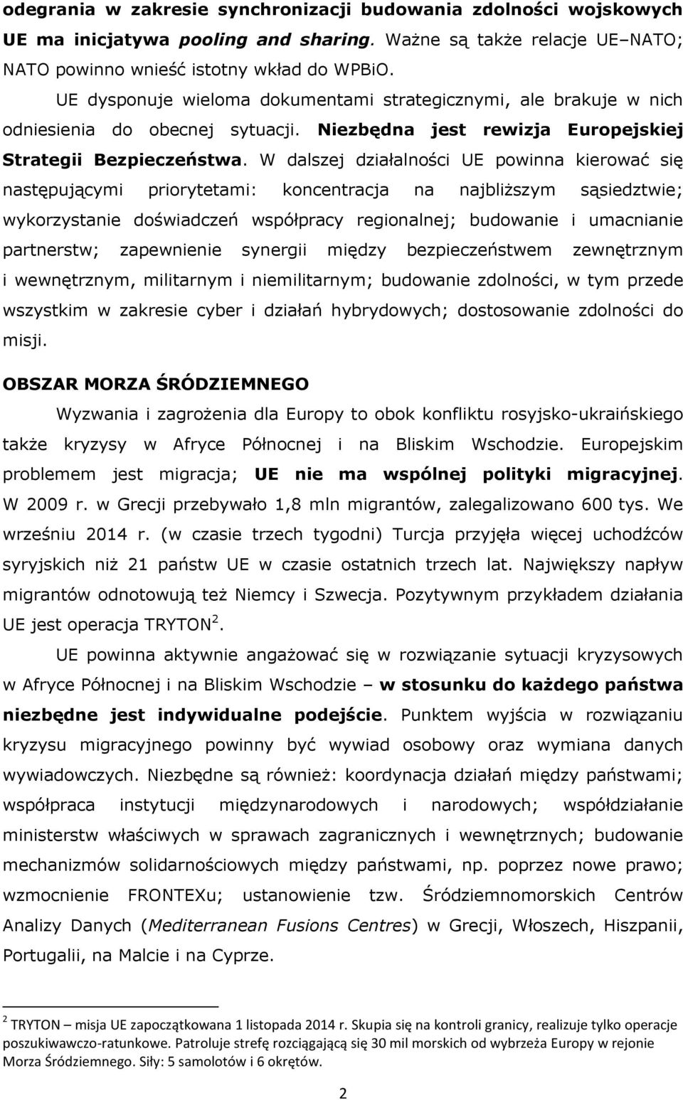 W dalszej działalności UE powinna kierować się następującymi priorytetami: koncentracja na najbliższym sąsiedztwie; wykorzystanie doświadczeń współpracy regionalnej; budowanie i umacnianie