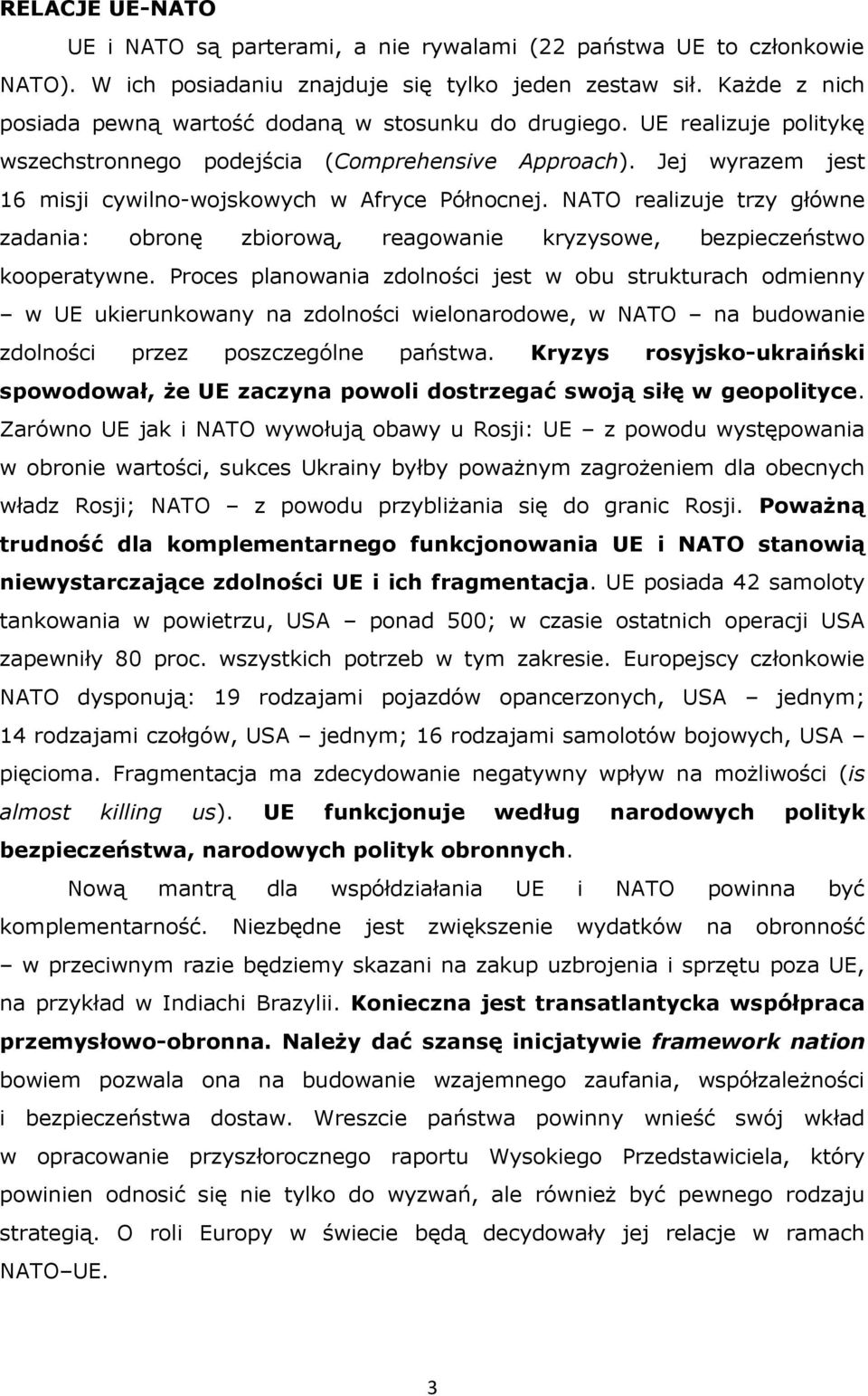 Jej wyrazem jest 16 misji cywilno-wojskowych w Afryce Północnej. NATO realizuje trzy główne zadania: obronę zbiorową, reagowanie kryzysowe, bezpieczeństwo kooperatywne.