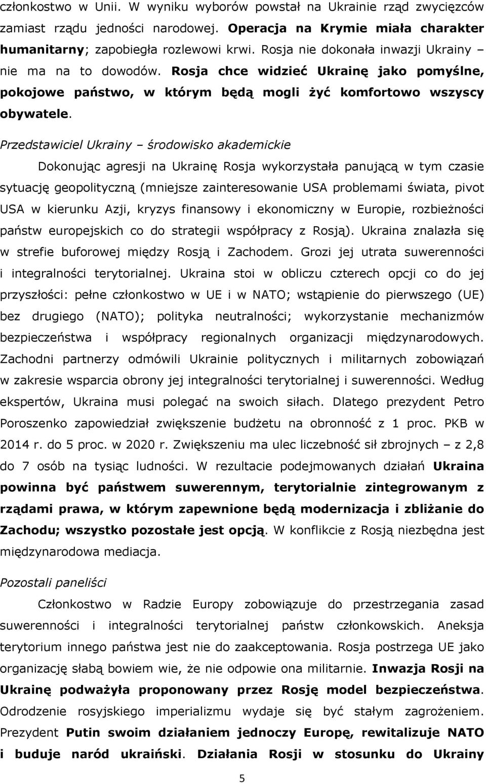 Przedstawiciel Ukrainy środowisko akademickie Dokonując agresji na Ukrainę Rosja wykorzystała panującą w tym czasie sytuację geopolityczną (mniejsze zainteresowanie USA problemami świata, pivot USA w