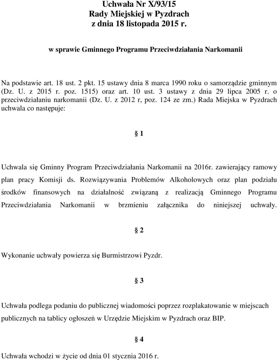 ) Rada Miejska w Pyzdrach uchwala co następuje: 1 Uchwala się Gminny Program Przeciwdziałania Narkomanii na 2016r. zawierający ramowy plan pracy Komisji ds.