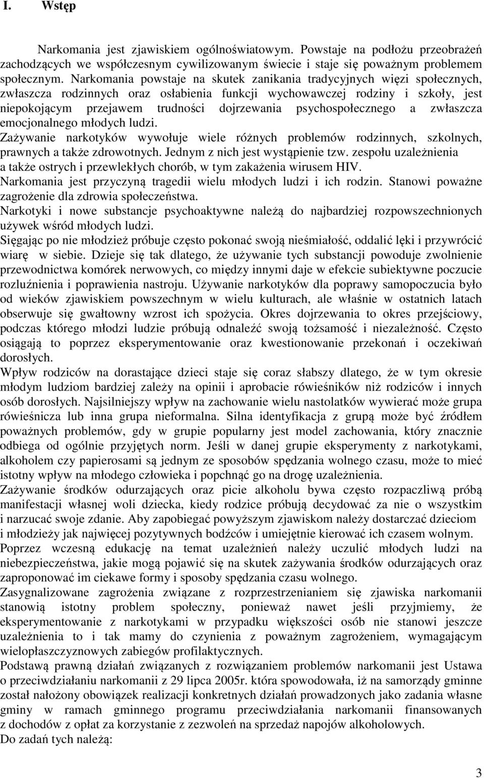 psychospołecznego a zwłaszcza emocjonalnego młodych ludzi. Zażywanie narkotyków wywołuje wiele różnych problemów rodzinnych, szkolnych, prawnych a także zdrowotnych.